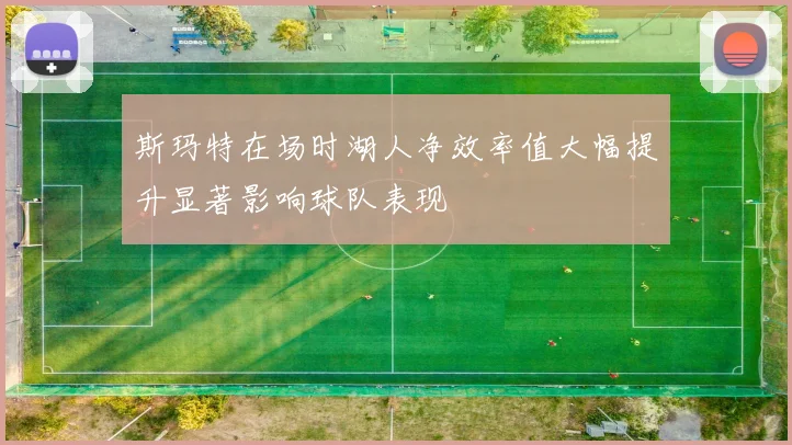 斯玛特在场时湖人净效率值大幅提升显著影响球队表现