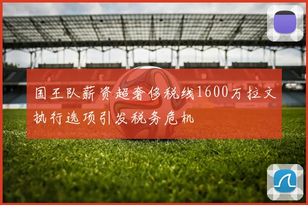 国王队薪资超奢侈税线1600万拉文执行选项引发税务危机