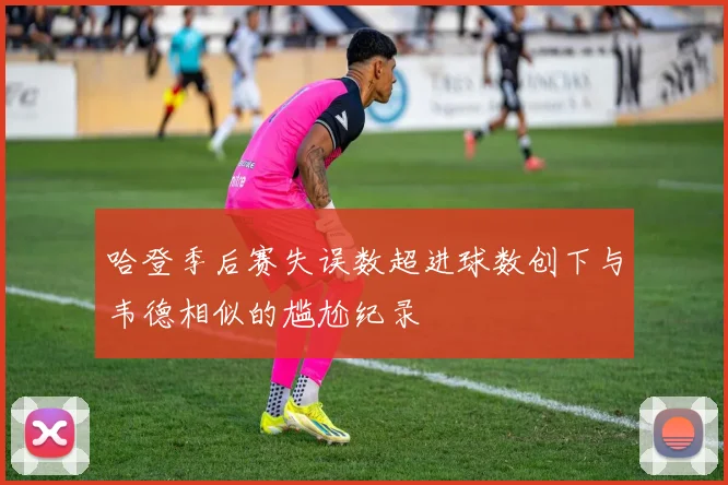 哈登季后赛失误数超进球数创下与韦德相似的尴尬纪录
