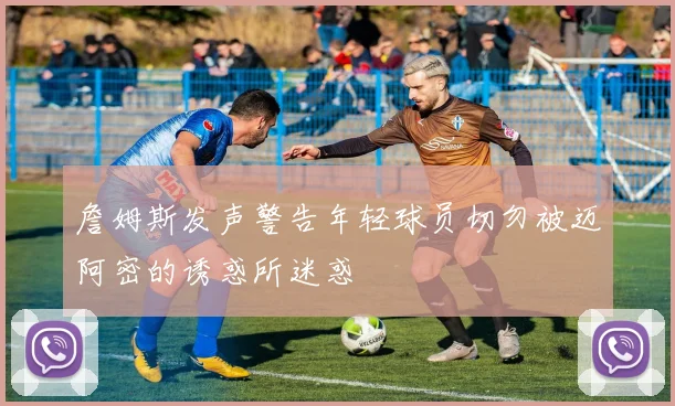 詹姆斯发声警告年轻球员切勿被迈阿密的诱惑所迷惑